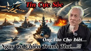 Tin Cực Sốc Ông Lão Cho Biết Nguy Cơ Thế Chiến Thứ...!!!