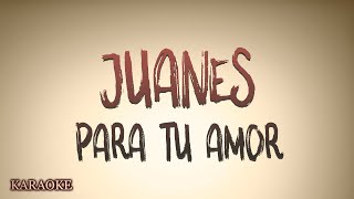 Juanes - Para Tu Amor - KARAOKE
