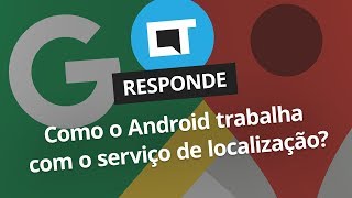 Localização do Android: como funciona? [CT Responde]