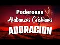 PODEROSAS ALABANZAS CRISTIANAS ADORACION - MUSICA CRISTIANA DE ADORACION PARA ORAR -MUSICA CRISTIANA