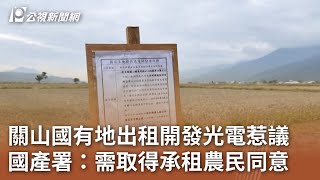 關山國有地出租開發光電惹議 國產署：需取得承租農民同意｜20240105 公視中晝新聞