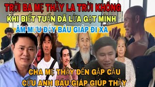 Lớn Chuyện Rồi Ba Mẹ Thầy Buồn Hiêu Bị Tuấn Lừa GẠT Cha Mẹ Thầy Đã Gặp Báu Giáp Cầu Cứu Giúp Thầy