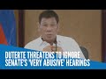 Duterte threatens to ignore Senate's 'very abusive' hearings