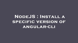 NodeJS : Install a specific version of angular-cli