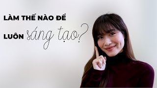 Làm thế nào để luôn sáng tạo? | iammaitrang