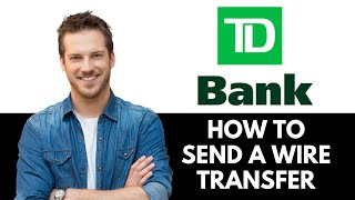 How To Send A Wire Transfer From Td Bank (2026)
