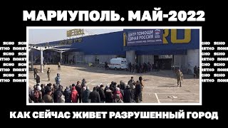 Мариуполь. Май-2022. Как сейчас живет разрушенный город