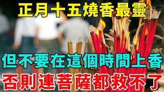 注意了！正月十五元宵節燒香最靈！但千萬別在這個時間上香！否則連菩薩都救不了！【好運蓮蓮】#風水#運勢#命理#佛教#人生感悟#一禪語#禪意