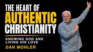 ✝️ The Heart of Authentic Christianity: Knowing God and Living His Love - Dan Mohler