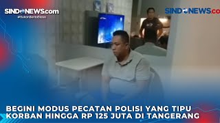 Begini Modus Pecatan Polisi yang Tipu Korban hingga Rp 125 Juta di Tangerang