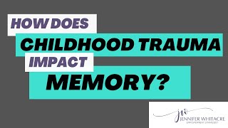 Unraveling The Link: Childhood Trauma's Impact On Memory Explained | JenniferWhitacre.com