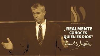 ¿Realmente crees que conoces a Dios? Paul Washer