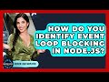 How Do You Identify Event Loop Blocking In Node.js? - Server Logic Simplified