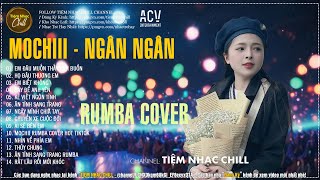 RUMBA NHẠC TRẺ HOT TIKTOK - NHẠC TRẺ SIÊU PHẨM - MOCHIII, NGÂN NGÂN, THỦY LÊ, THƯƠNG VÕ