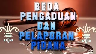 BEDA PELAPORAN dan PENGADUAN PIDANA