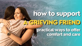 How to Support a Grieving Friend Practical Ways to Offer Comfort and Care I Bereavement Loss Tips