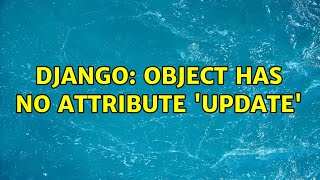Django: object has no attribute 'update' (2 Solutions!!)