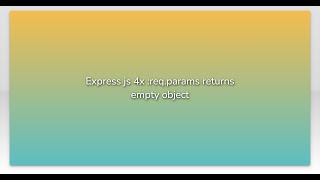 Express js 4x :req.params returns empty object