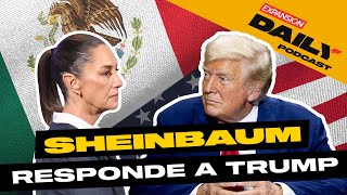 Sheinbaum responde a Trump y asegura que México no cerrará la frontera | EXPANSIÓN DAILY Podcast