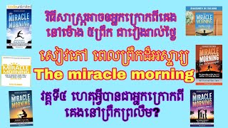 ពេលព្រឹកដ៏អស្ចារ្យ-The miracle morning |  វគ្គទី៤ ហេតុអ្វីបានជាអ្នកក្រោកពីគេងនៅព្រឹកព្រលឹម