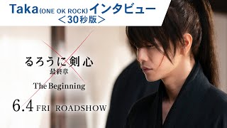 Taka（ONE OK ROCK）× 映画『るろうに剣心 最終章 The Beginning』スペシャルインタビュー（30秒）大ヒット上映中【The Final 大ヒット上映中】