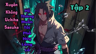 Tập 2 | Xuyên Không Uchiha Sasuke Hệ  Thống Muốn Tôi Phá Hủy Làng Lá  | Yu Vietsub