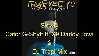 Slowly - X9 Daddy Lova ft. Cator G-Shytt \u0026 DJ Trapi Mix