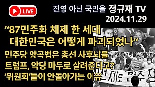 정규재 라이브/11.29/“87민주화체제 한세대, 대한민국은 어떻게 파괴되었나“/민주당 양곡법은 총선 사후뇌물/트럼프, 악당 마두로 살려준다고?/‘위원회’들이 안돌아가는 이유