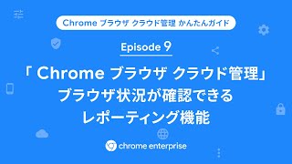 Episode 9「Chrome ブラウザ クラウド管理」レポーティング機能を解説 | Understanding the reports in CBCM