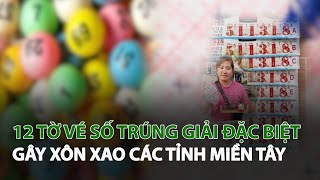 12 Tờ vé số trúng Giải Đặc Biệt gây xôn xao các tỉnh Miền Tây| VTC14