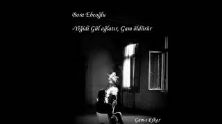 Bora Ebeoğlu - Yiğidi Gül ağlatır, Gam öldürür