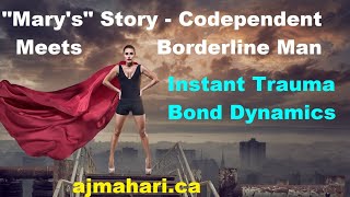 BPD Male Instant Trauma Bond Dynamics With Codependent Woman Mary's Story With A.J. Mahari