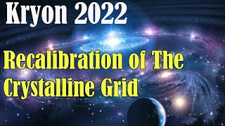 Kryon September 2022 🌸 Recalibration of The Crystalline Grid