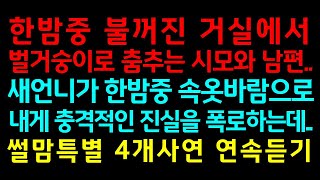 반전실화사연-한밤중 불꺼진 거실에서 벌거숭이로 춤추는 시모와 남편, 새언니가 한밤중 속옷바람으로 내게 충격적인 진실을 폭로하는데_썰맘특별 4개사연 연속듣기/썰이빛나는밤/사연쌀롱