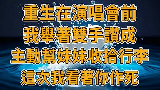 【重生演唱會】上一世，我收了妹妹的手機，被妹妹恨之入骨，睡覺時，被妹妹拿塑料袋將我活活悶死。我重生了，這一世我看著妳自取滅亡。#重生 #一口氣看完 #故事