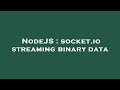 NodeJS : socket.io streaming binary data
