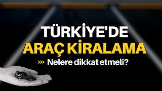 Türkiye'de araç kiralarken nelere dikkat etmeli?