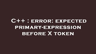 C++ : error: expected primary-expression before X token