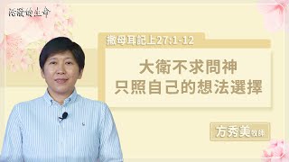 [活潑的生命] 20230325 大衛不求問神 只照自己的想法選擇(撒母耳記上27:1~12)