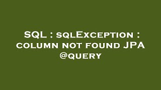 SQL : sqlException : column not found JPA @query