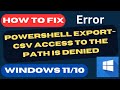 PowerShell Export CSV Access to the Path Is Denied error in Windows 11 / 10 Fixed