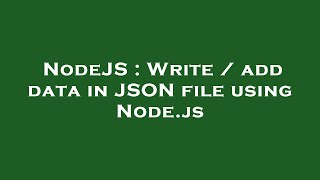 NodeJS : Write / add data in JSON file using Node.js