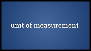 Unit of measurement Meaning