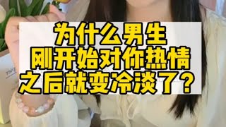 为什么男生刚开始对你热情，后面越来越冷淡？