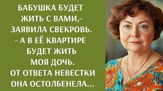 Бабушка будет жить с вами,- заявила свекровь. - А в её квартире будет жить моя дочь. Ответ невестки