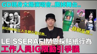 LE SSERAFIM恩採貼紙行為 工作人員IG限動引爭議/GD現身太陽演唱會..撕掉舞台｜DenQ