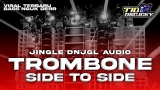 DJ TROMBONE X SIDE TO SIDE VIRAL TERBARU BASS DERR - JINGLE DNJGL AUDIO ft DN LIGHTING - TIO DSCJCKY