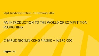 IAgrE Lunchtime Lecture - Charlie Nicklin - An Introduction to the World of Competition Ploughing