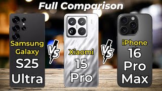 Samsung Galaxy S25 Ultra vs iPhone 16 Pro Max vs Xiaomi 15 Pro 🔥 Full Specs Comparison