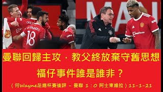 曼聯回歸主攻，教父終放棄守舊思想，福仔事件誰是誰非？（何Wayne足總杯賽後評 - 曼聯 1：0 阿士東維拉）11-1-21